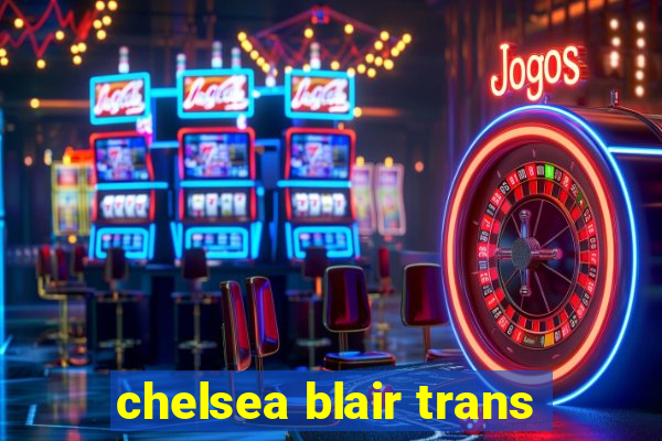 chelsea blair trans